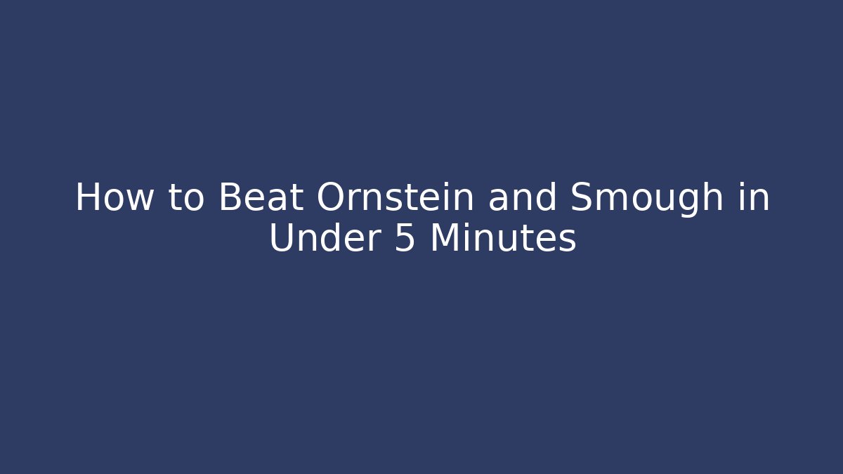 How to Beat Ornstein and Smough in Under 5 Minutes - Celivion