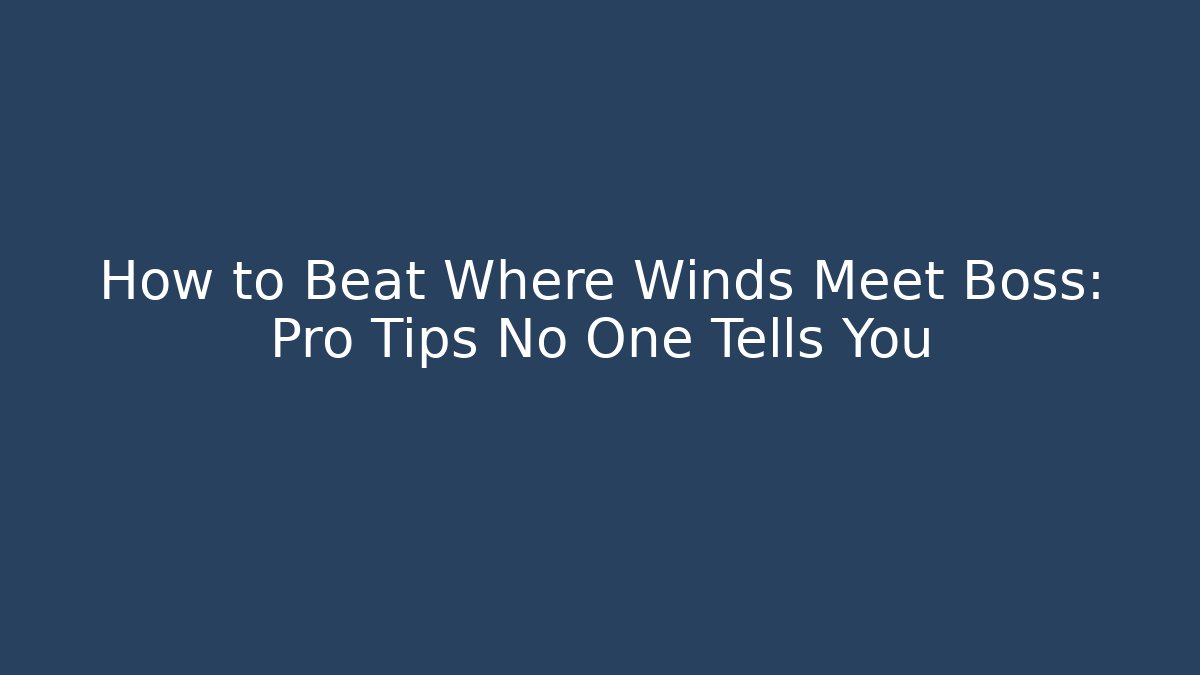 How to Beat Where Winds Meet Boss: Pro Tips No One Tells You - Celivion