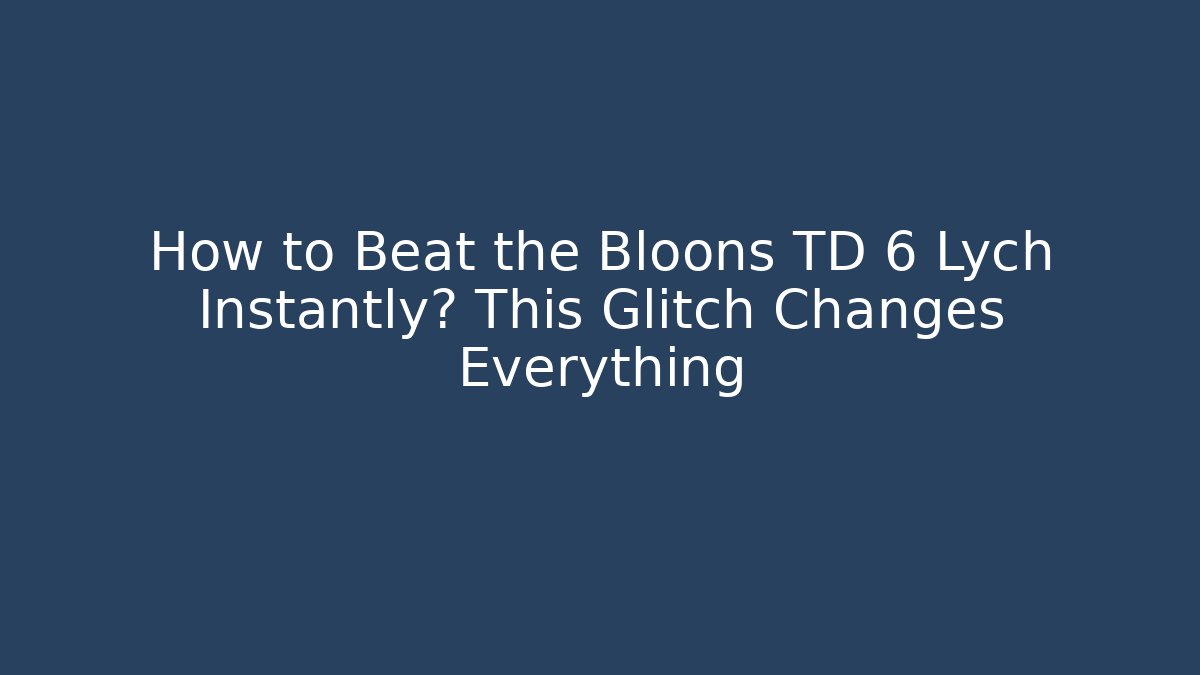How to Beat the Bloons TD 6 Lych Instantly? This Glitch Changes Everything