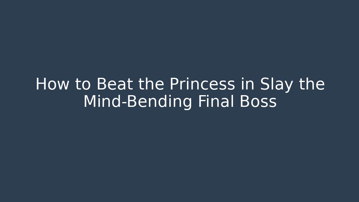 How to Beat the Princess in Slay the Mind-Bending Final Boss
