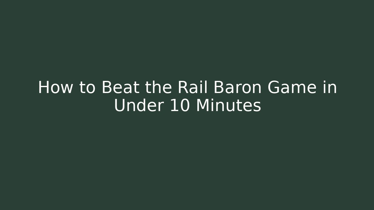 How to Beat the Rail Baron Game in Under 10 Minutes