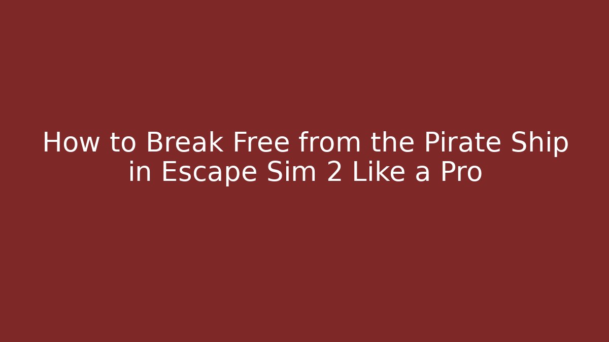 How to Break Free from the Pirate Ship in Escape Sim 2 Like a Pro