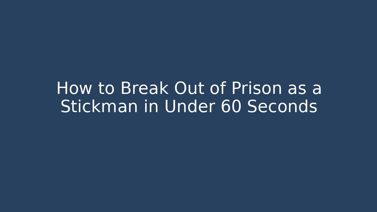 How to Break Out of Prison as a Stickman in Under 60 Seconds