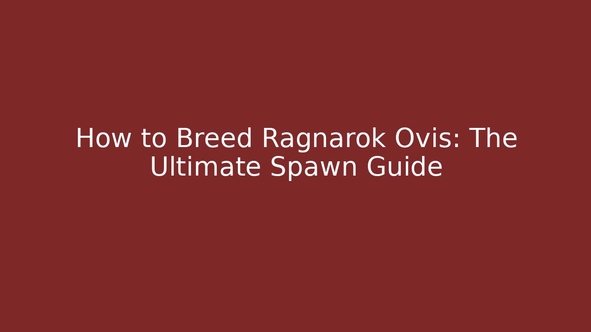 How to Breed Ragnarok Ovis: The Ultimate Spawn Guide