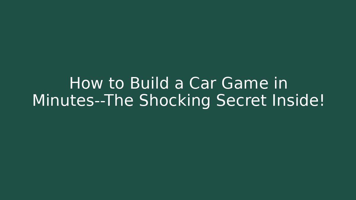 How to Build a Car Game in Minutes—The Shocking Secret Inside!
