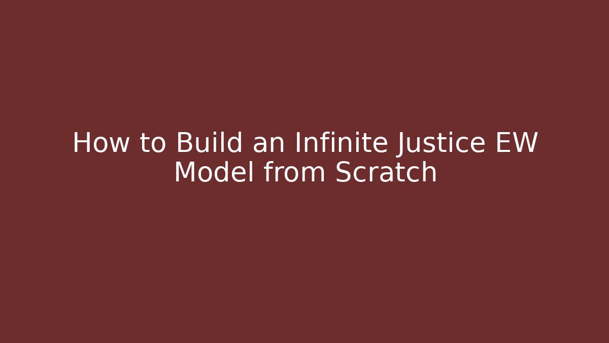 How to Build an Infinite Justice EW Model from Scratch