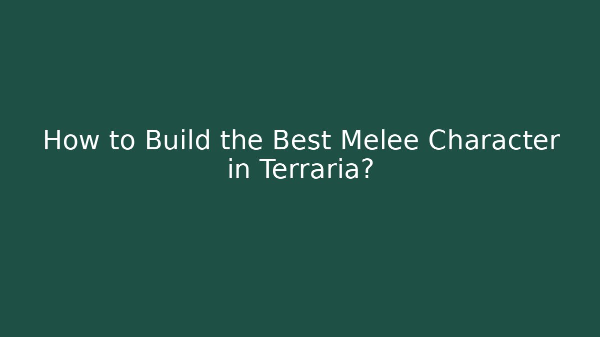 How to Build the Best Melee Character in Terraria?