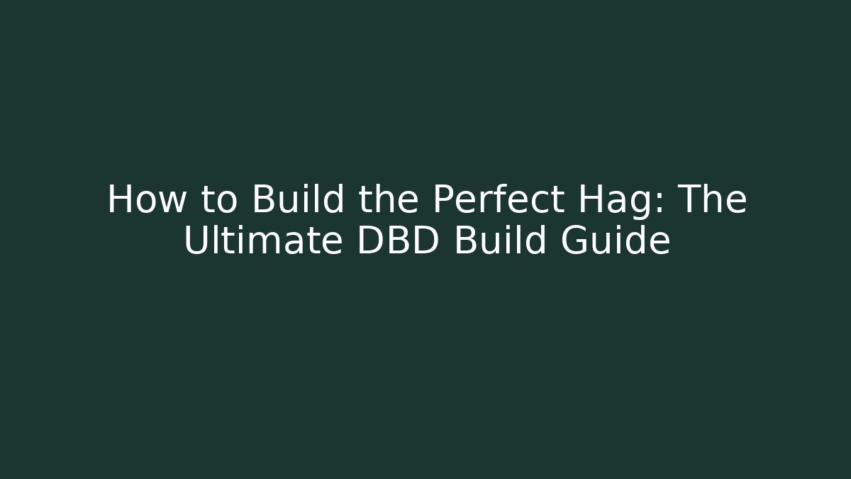 How to Build the Perfect Hag: The Ultimate DBD Build Guide