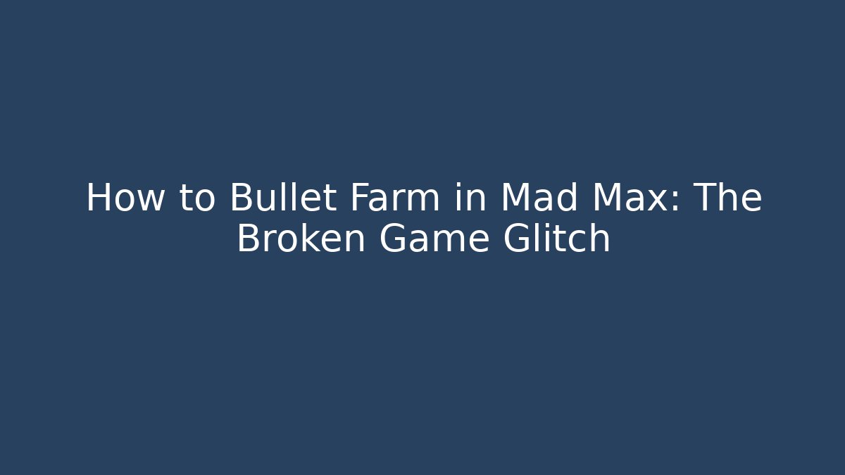 How to Bullet Farm in Mad Max: The Broken Game Glitch