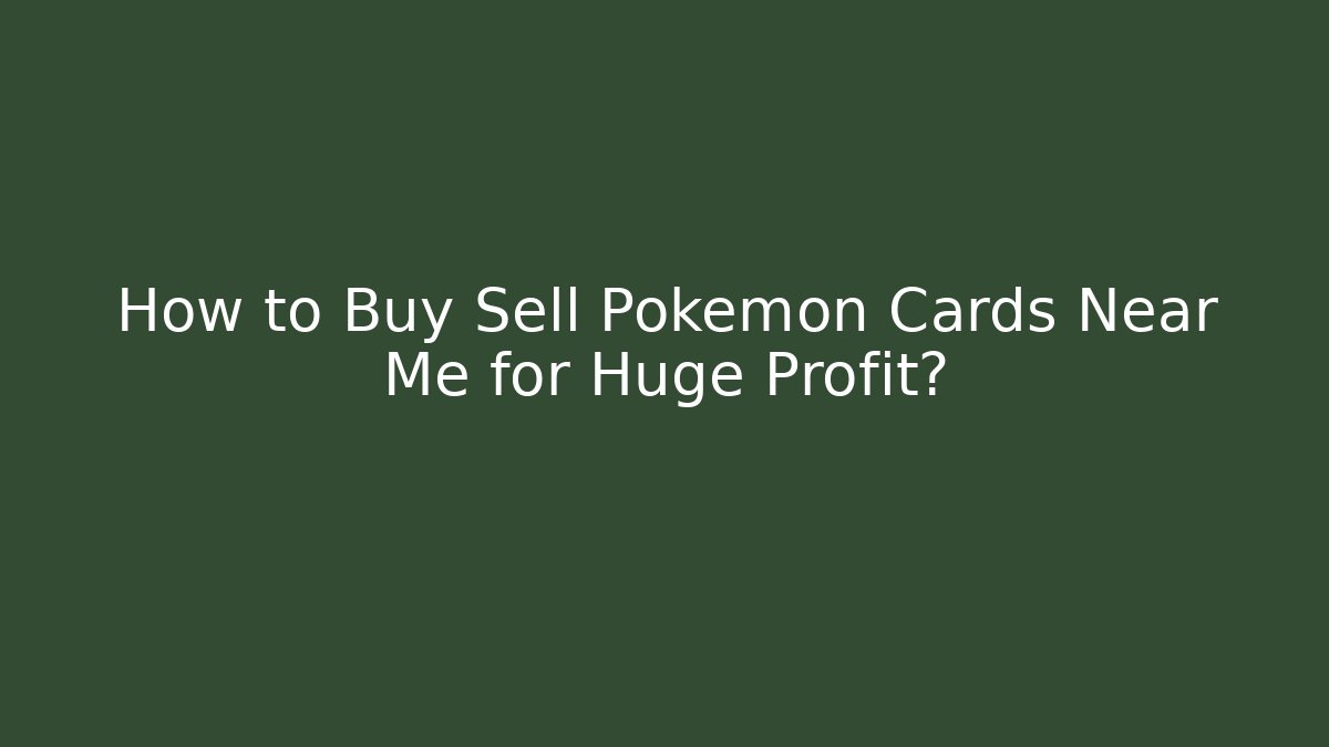 How to Buy Sell Pokemon Cards Near Me for Huge Profit? - Celivion