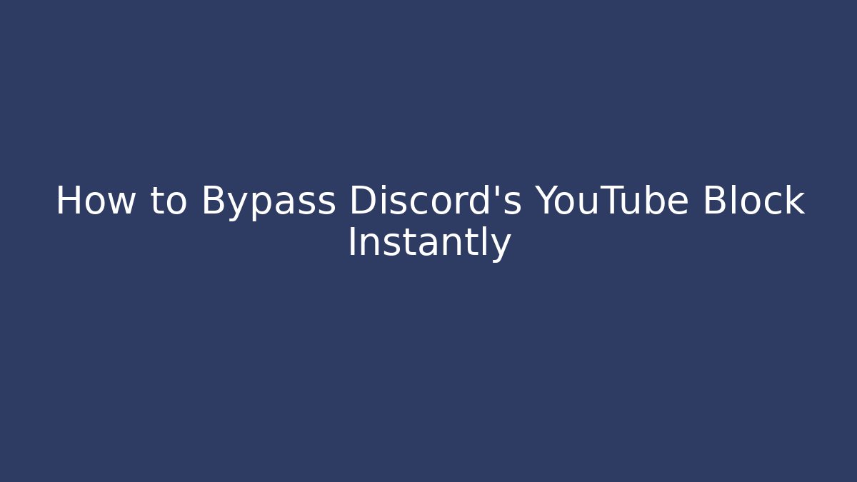How to Bypass Discord’s YouTube Block Instantly