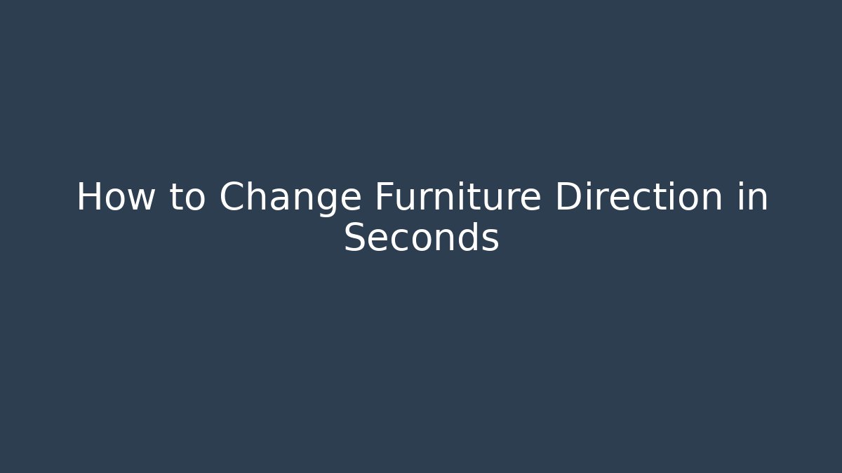 How to Change Furniture Direction in Seconds