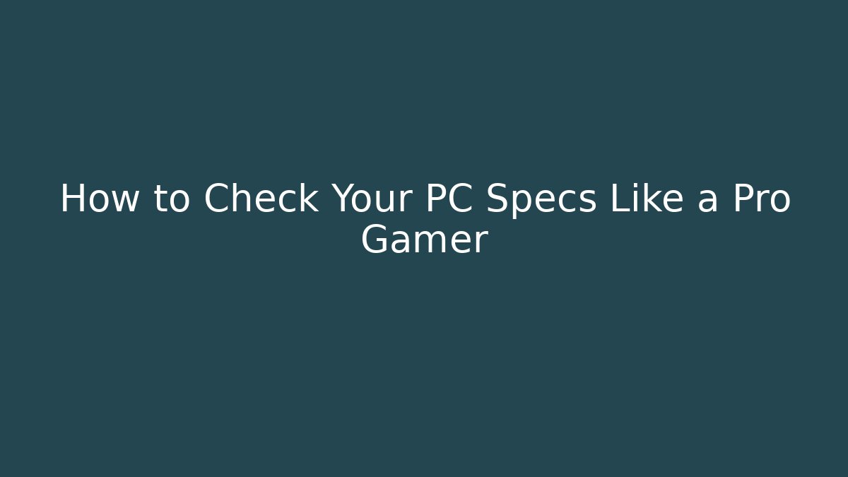 How to Check Your PC Specs Like a Pro Gamer