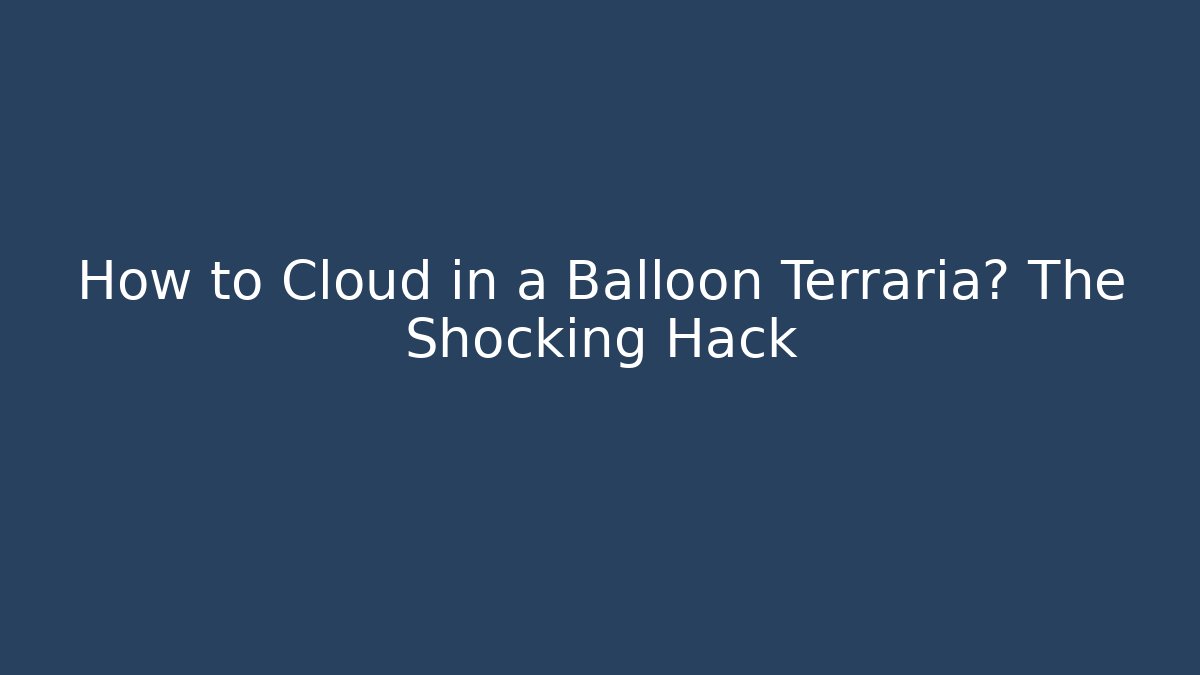 How to Cloud in a Balloon Terraria? The Shocking Hack - Celivion