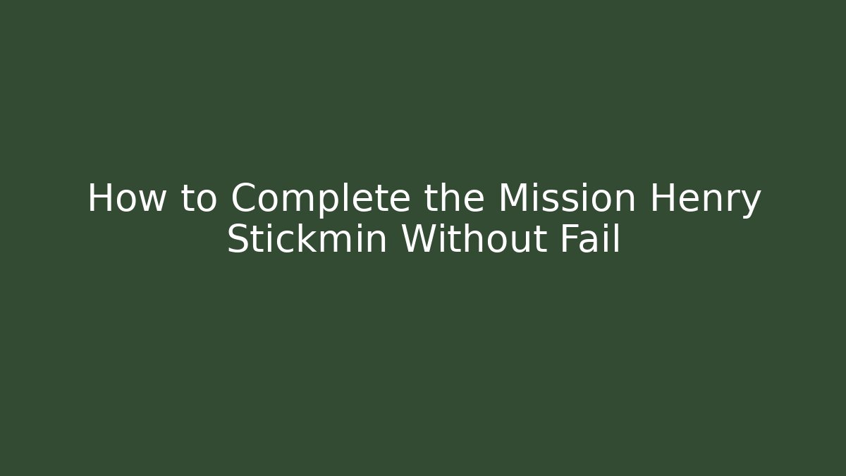 How to Complete the Mission Henry Stickmin Without Fail