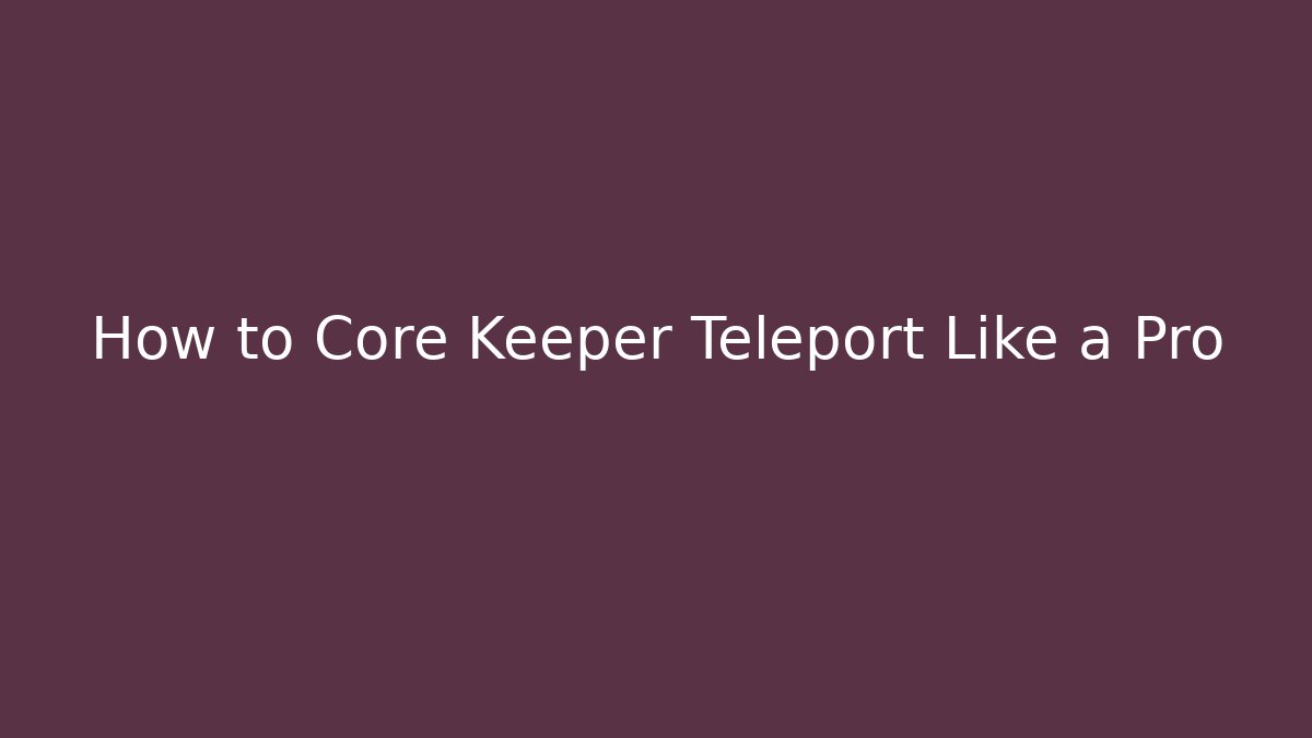 How to Core Keeper Teleport Like a Pro