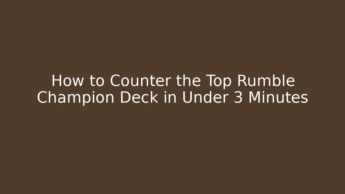 How to Counter the Top Rumble Champion Deck in Under 3 Minutes