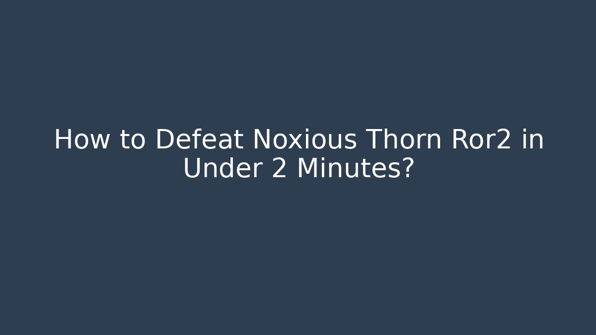 How to Defeat Noxious Thorn Ror2 in Under 2 Minutes?