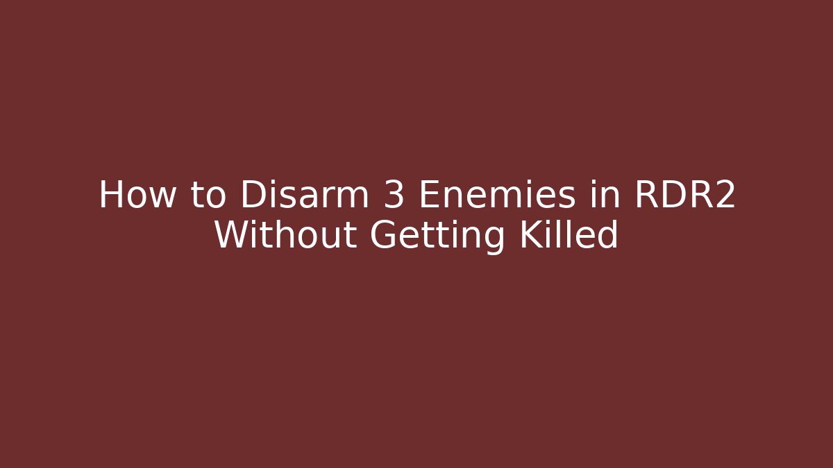 How to Disarm 3 Enemies in RDR2 Without Getting Killed