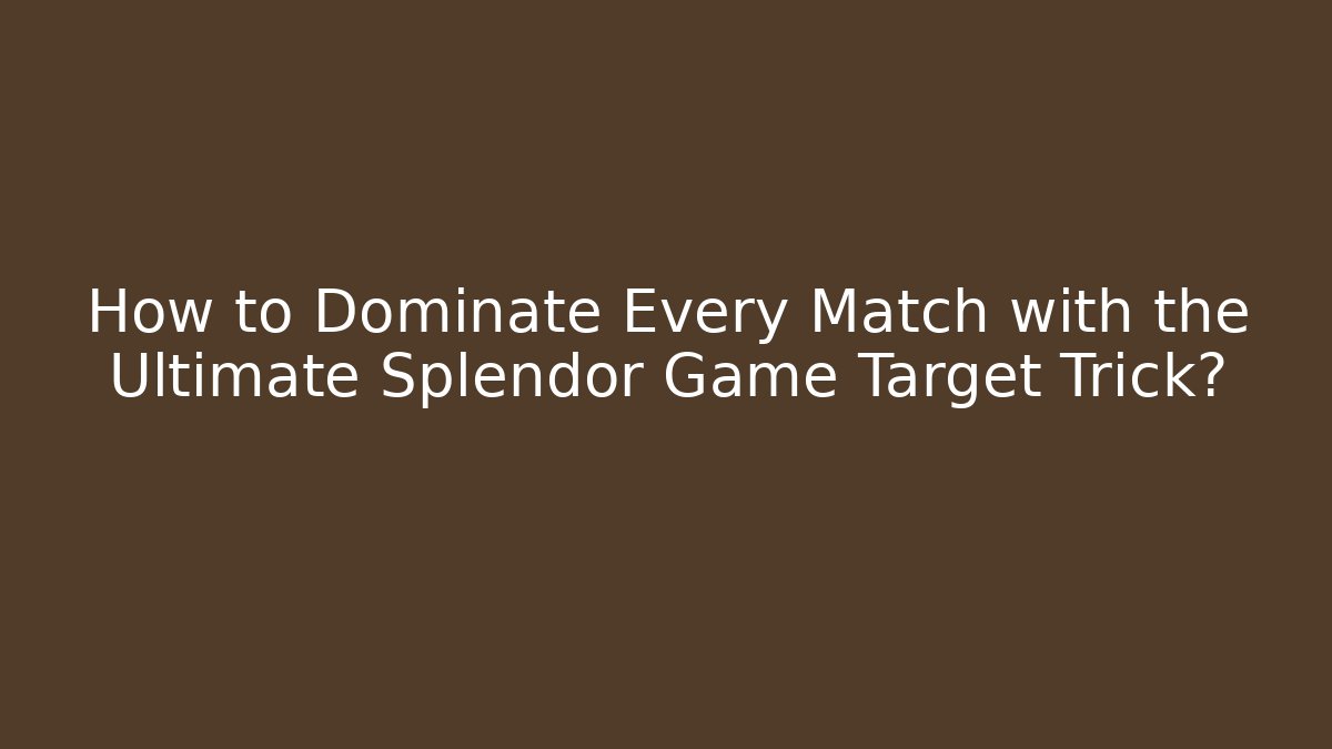 How to Dominate Every Match with the Ultimate Splendor Game Target Trick?