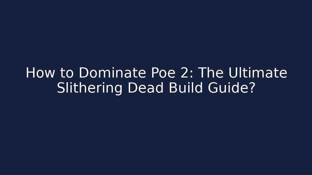 How to Dominate Poe 2: The Ultimate Slithering Dead Build Guide? - Celivion