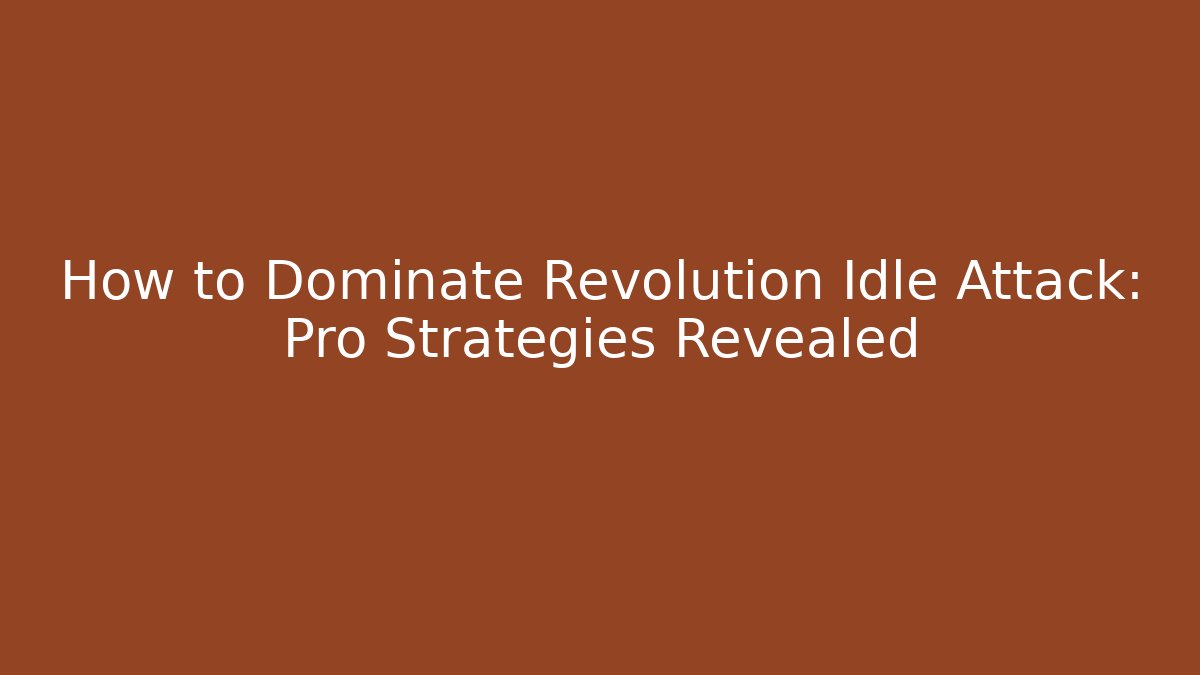 How to Dominate Revolution Idle Attack: Pro Strategies Revealed