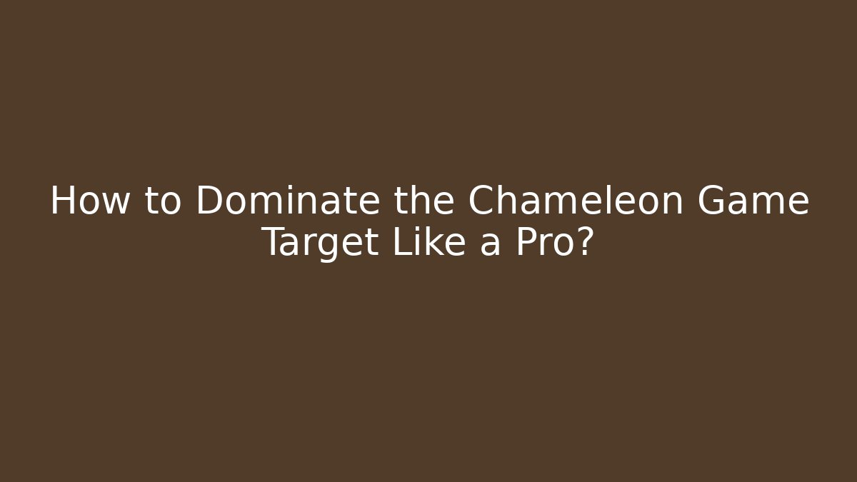 How to Dominate the Chameleon Game Target Like a Pro?