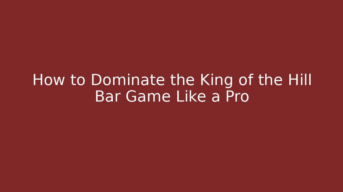 How to Dominate the King of the Hill Bar Game Like a Pro