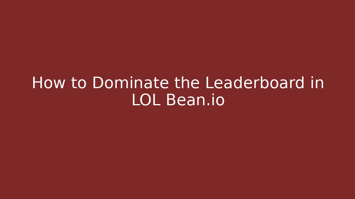 How to Dominate the Leaderboard in LOL Bean.io