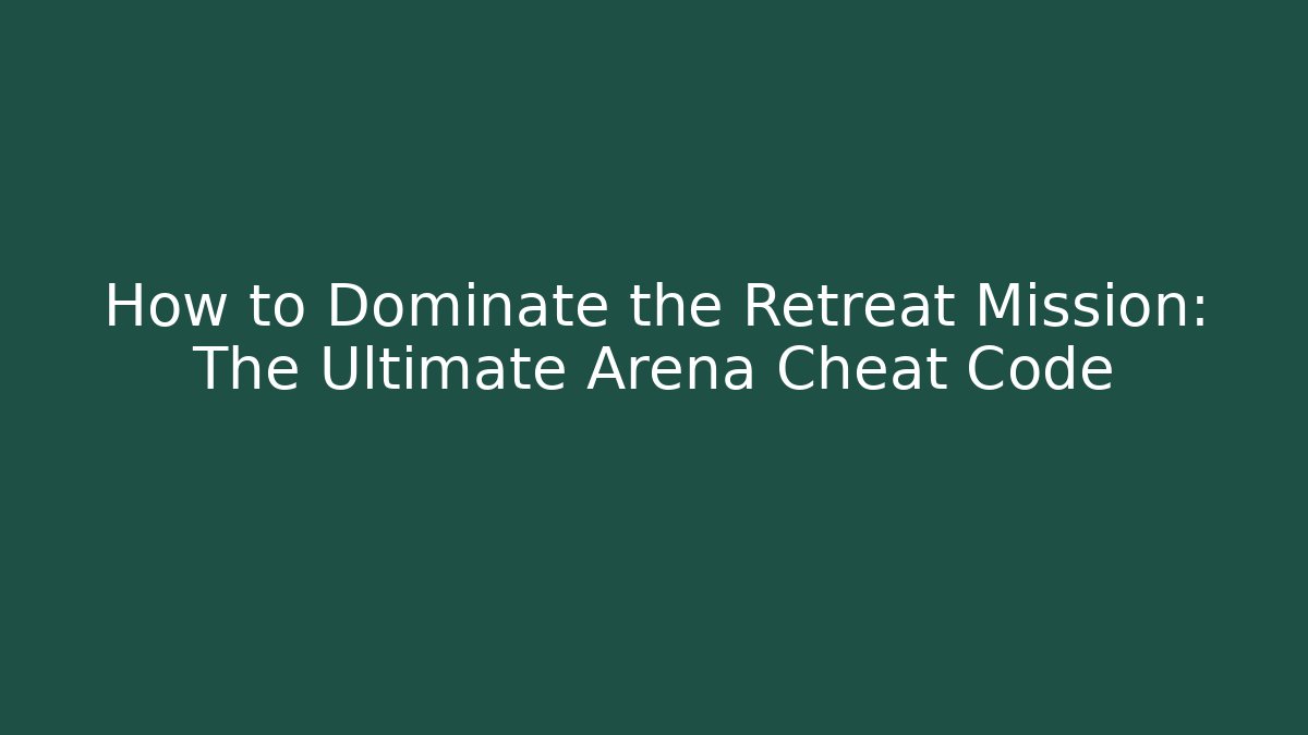 How to Dominate the Retreat Mission: The Ultimate Arena Cheat Code