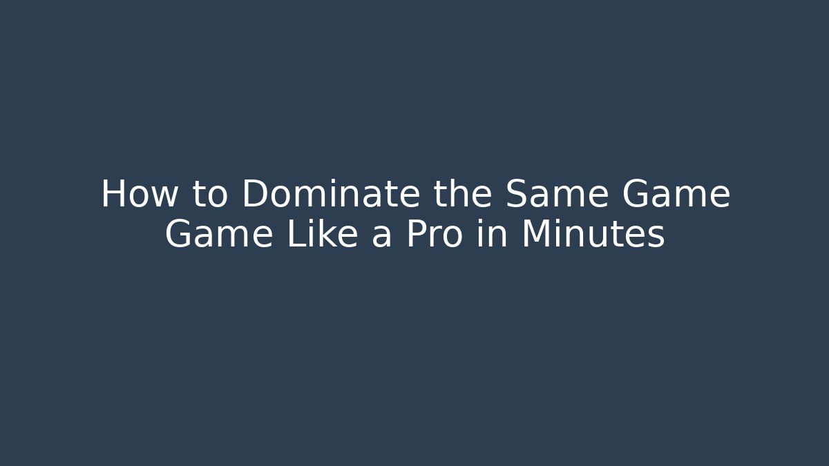How to Dominate the Same Game Game Like a Pro in Minutes - Celivion