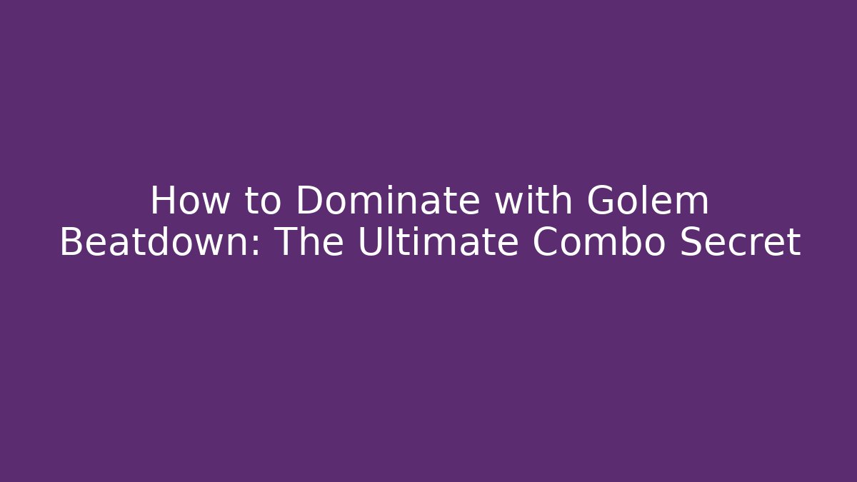How to Dominate with Golem Beatdown: The Ultimate Combo Secret