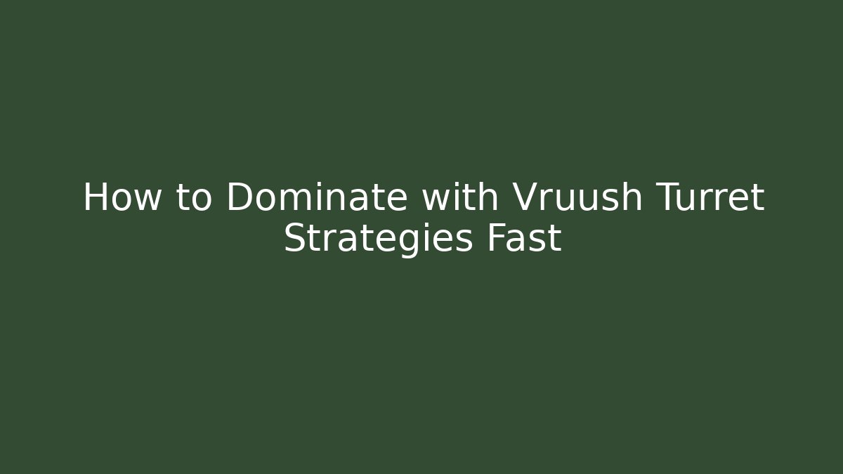 How to Dominate with Vruush Turret Strategies Fast - Celivion