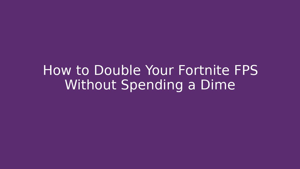 How to Double Your Fortnite FPS Without Spending a Dime