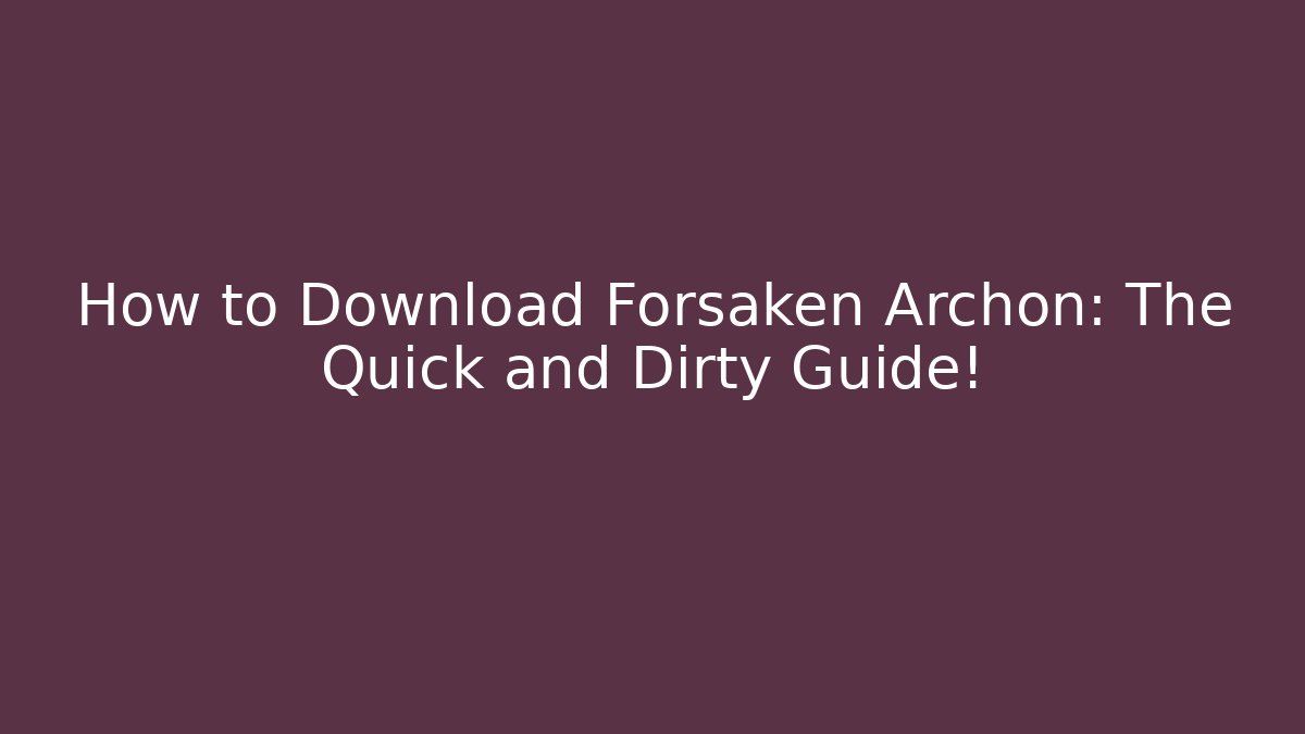 How to Download Forsaken Archon: The Quick and Dirty Guide!
