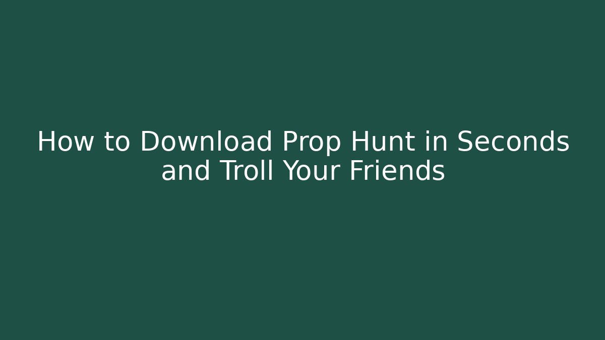 How to Download Prop Hunt in Seconds and Troll Your Friends