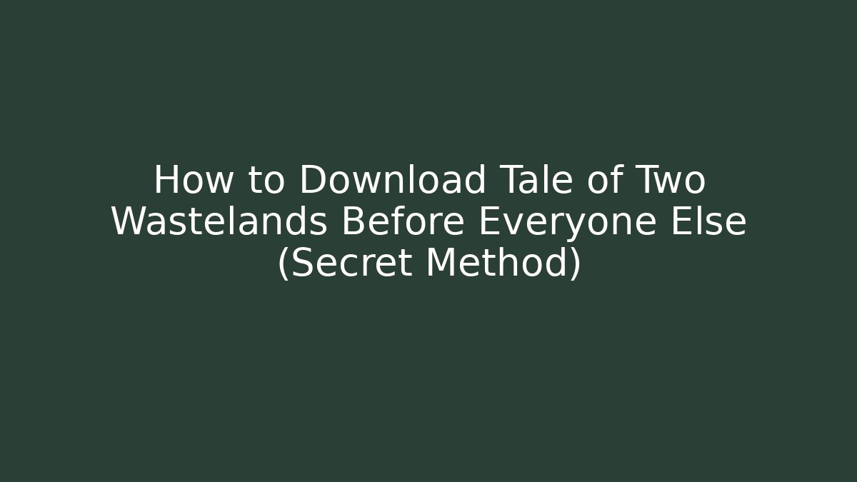 How to Download Tale of Two Wastelands Before Everyone Else (Secret Method)