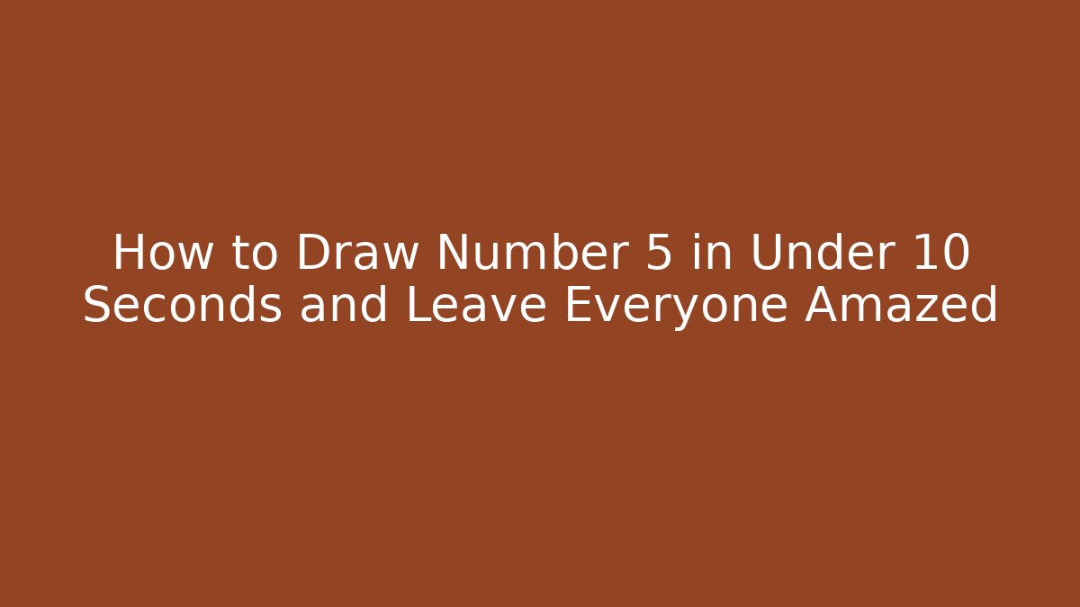 How to Draw Number 5 in Under 10 Seconds and Leave Everyone Amazed