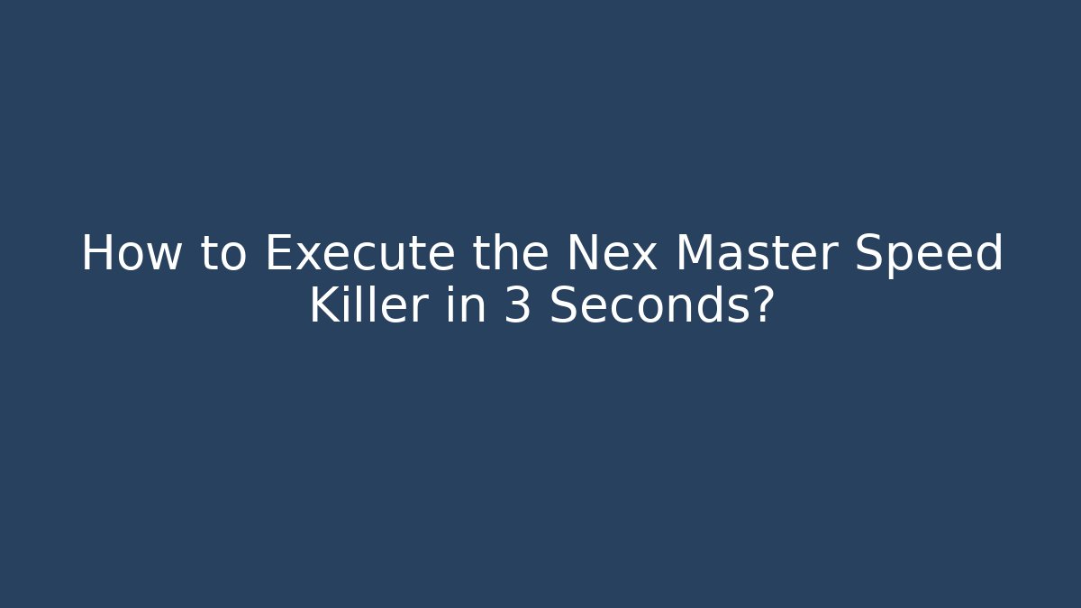 How to Execute the Nex Master Speed Killer in 3 Seconds?