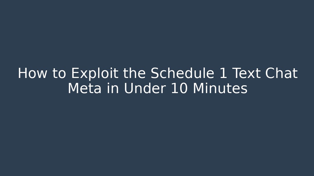 How to Exploit the Schedule 1 Text Chat Meta in Under 10 Minutes