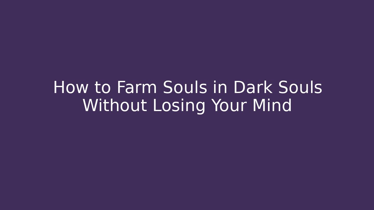How to Farm Souls in Dark Souls Without Losing Your Mind