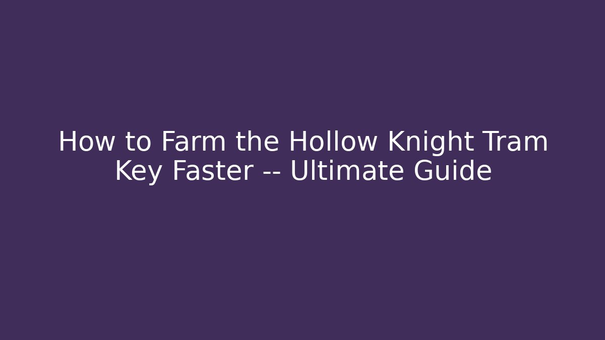 How to Farm the Hollow Knight Tram Key Faster — Ultimate Guide