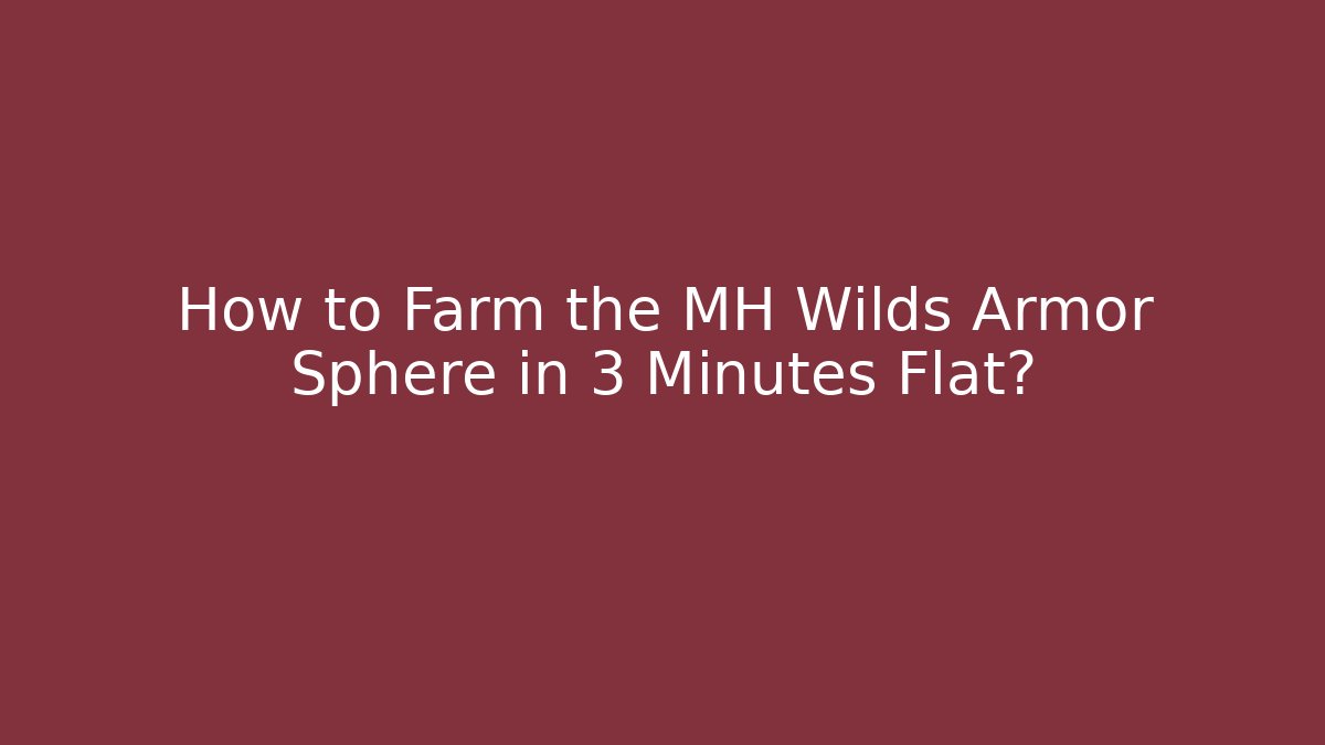 How to Farm the MH Wilds Armor Sphere in 3 Minutes Flat?