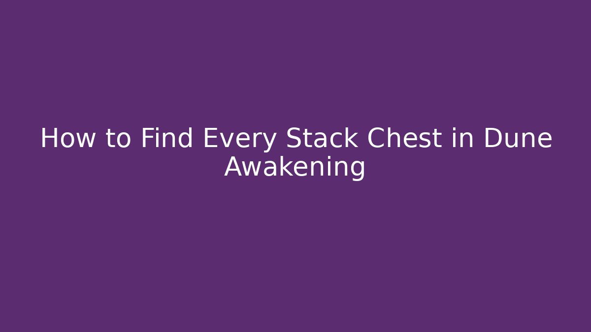 How to Find Every Stack Chest in Dune Awakening