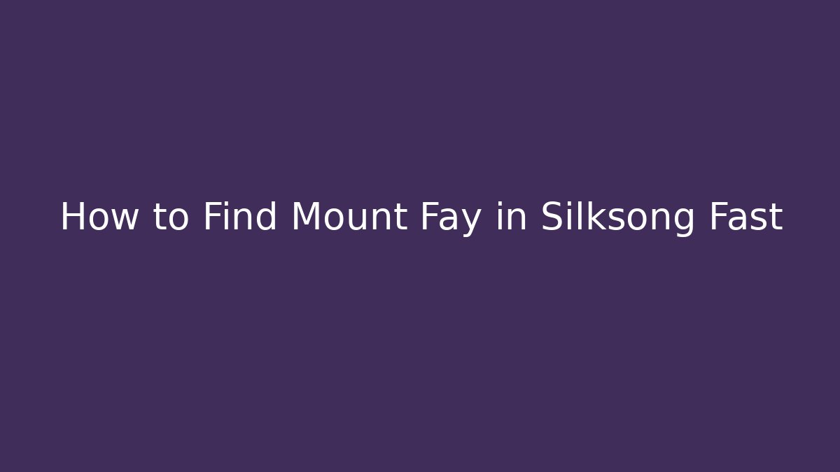 How to Find Mount Fay in Silksong Fast
