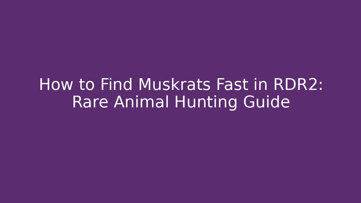 How to Find Muskrats Fast in RDR2: Rare Animal Hunting Guide