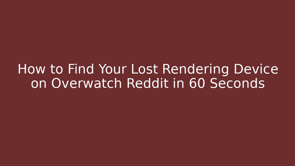 How to Find Your Lost Rendering Device on Overwatch Reddit in 60 Seconds - Celivion