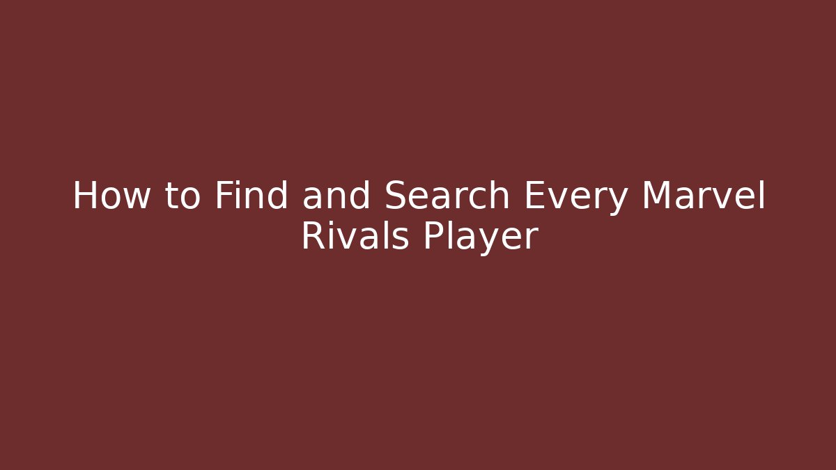 How to Find and Search Every Marvel Rivals Player