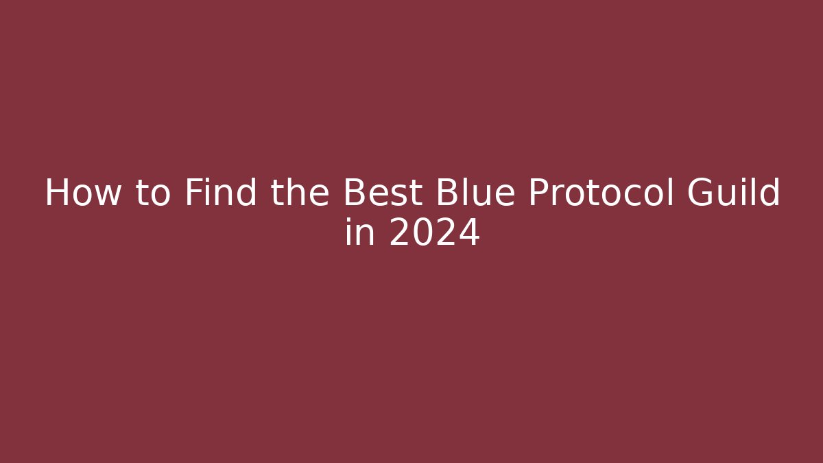 How to Find the Best Blue Protocol Guild in 2024