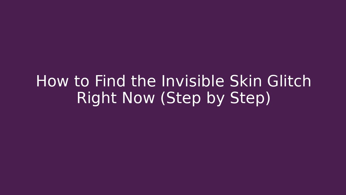 How to Find the Invisible Skin Glitch Right Now (Step by Step)